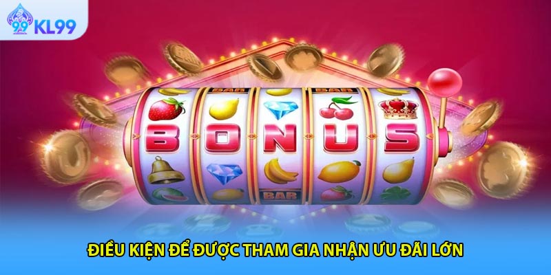 Điều kiện để được tham gia nhận ưu đãi lớn