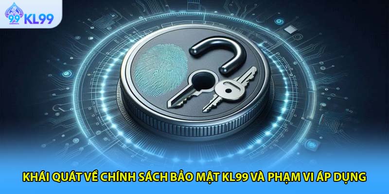 Khái quát về chính sách bảo mật KL99 và phạm vi áp dụng