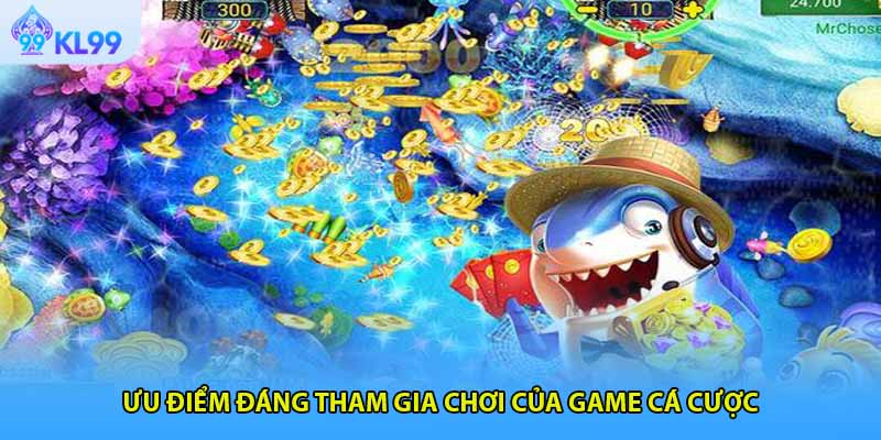 Ưu điểm đáng tham gia chơi của game cá cược